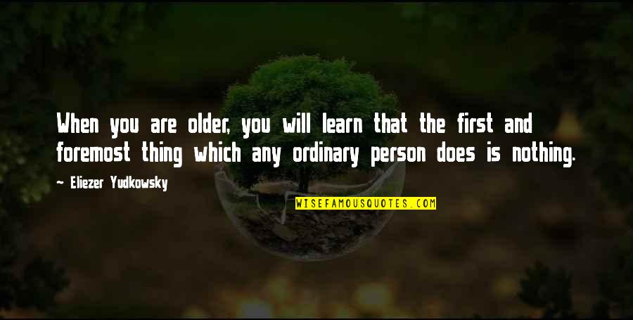 Nothing Is Ordinary Quotes By Eliezer Yudkowsky: When you are older, you will learn that