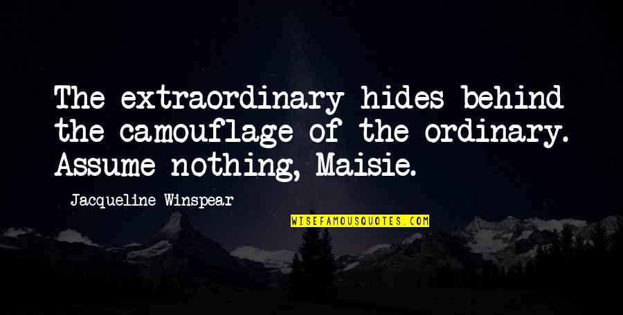 Nothing Is Ordinary Quotes By Jacqueline Winspear: The extraordinary hides behind the camouflage of the Nothing Is Ordinary Quotes By Jacqueline Winspear: The extraordinary hides behind the camouflage of the