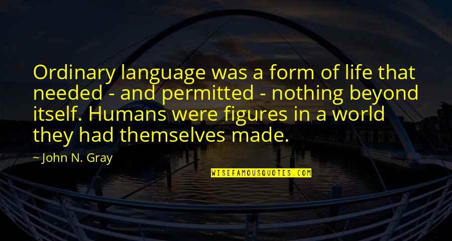 Nothing Is Ordinary Quotes By John N. Gray: Ordinary language was a form of life that