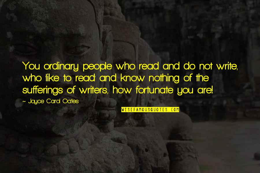 Nothing Is Ordinary Quotes By Joyce Carol Oates: You ordinary people who read and do not