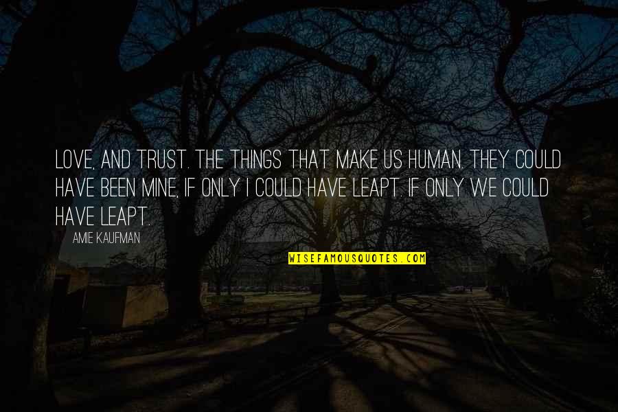 Nothing Is Ours Quotes By Amie Kaufman: Love, and trust. The things that make us Nothing Is Ours Quotes By Amie Kaufman: Love, and trust. The things that make us