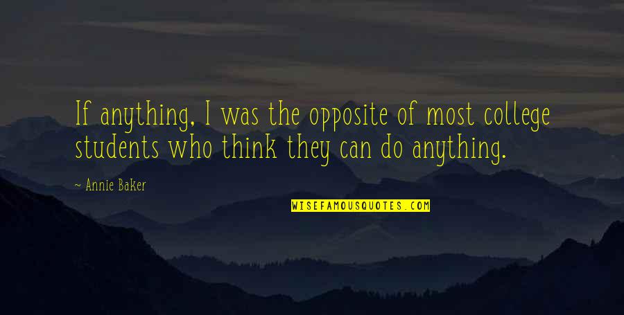 Nothing Is Ours Quotes By Annie Baker: If anything, I was the opposite of most Nothing Is Ours Quotes By Annie Baker: If anything, I was the opposite of most