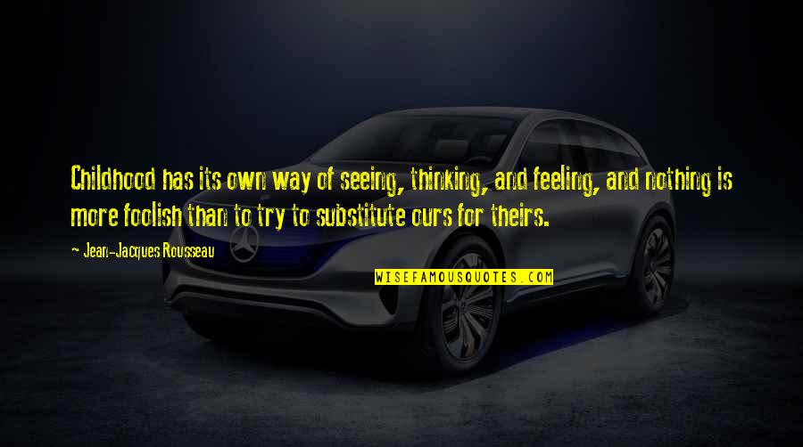 Nothing Is Ours Quotes By Jean-Jacques Rousseau: Childhood has its own way of seeing, thinking, Nothing Is Ours Quotes By Jean-Jacques Rousseau: Childhood has its own way of seeing, thinking,