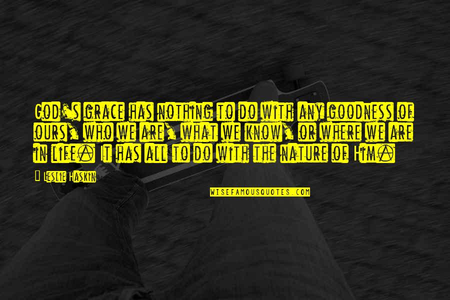 Nothing Is Ours Quotes By Leslie Haskin: God's grace has nothing to do with any