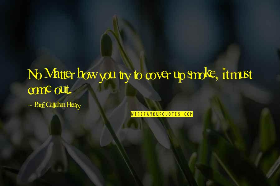 Nothing Is Ours Quotes By Patti Callahan Henry: No Matter how you try to cover up Nothing Is Ours Quotes By Patti Callahan Henry: No Matter how you try to cover up