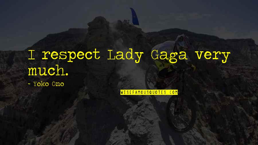 Nothing Is Ours Quotes By Yoko Ono: I respect Lady Gaga very much. Nothing Is Ours Quotes By Yoko Ono: I respect Lady Gaga very much.