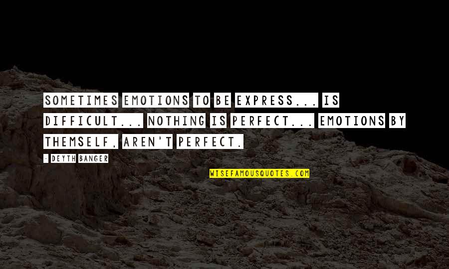 Nothing Is Perfect Quotes By Deyth Banger: Sometimes emotions to be express... is difficult... nothing Nothing Is Perfect Quotes By Deyth Banger: Sometimes emotions to be express... is difficult... nothing
