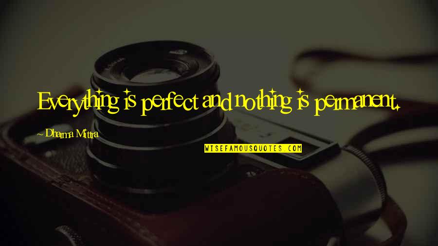 Nothing Is Perfect Quotes By Dharma Mittra: Everything is perfect and nothing is permanent. Nothing Is Perfect Quotes By Dharma Mittra: Everything is perfect and nothing is permanent.