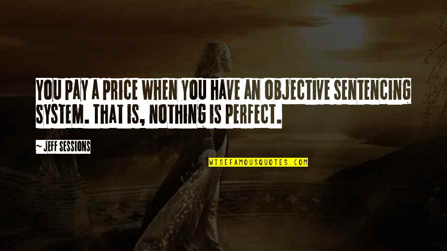 Nothing Is Perfect Quotes By Jeff Sessions: You pay a price when you have an Nothing Is Perfect Quotes By Jeff Sessions: You pay a price when you have an