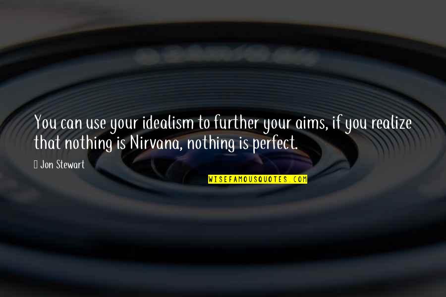 Nothing Is Perfect Quotes By Jon Stewart: You can use your idealism to further your Nothing Is Perfect Quotes By Jon Stewart: You can use your idealism to further your