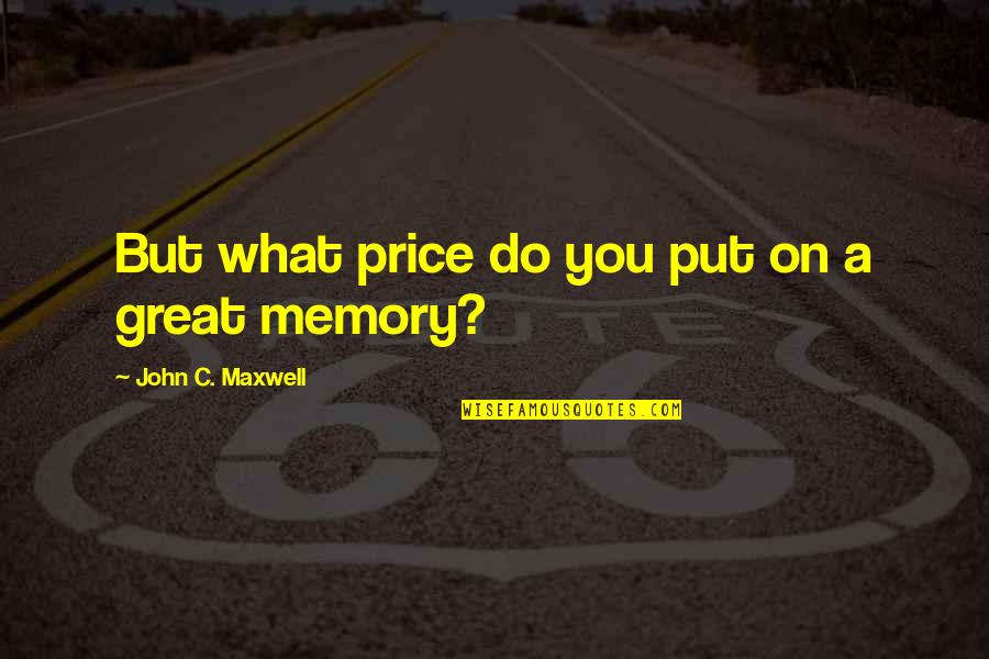 Nothing Is Permanent Except Change Quotes By John C. Maxwell: But what price do you put on a