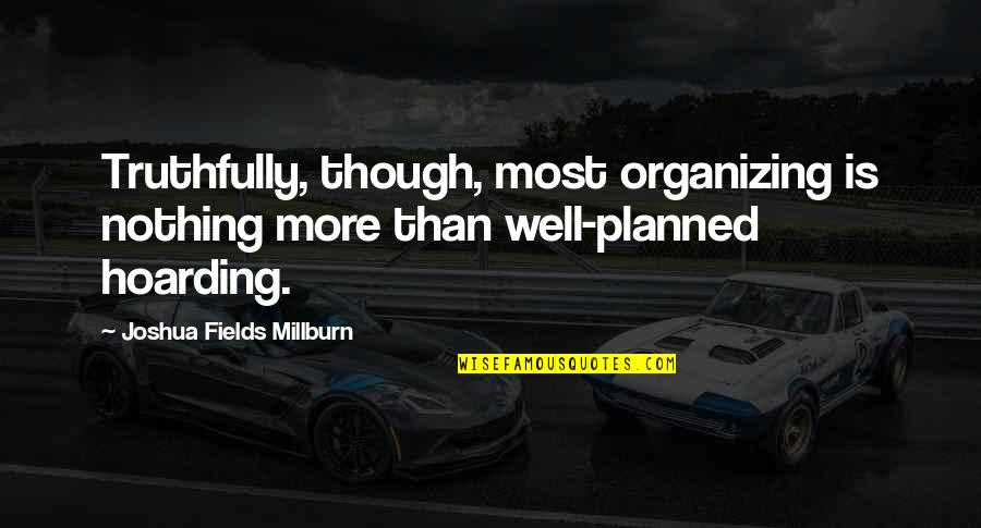 Nothing Is Planned Quotes By Joshua Fields Millburn: Truthfully, though, most organizing is nothing more than