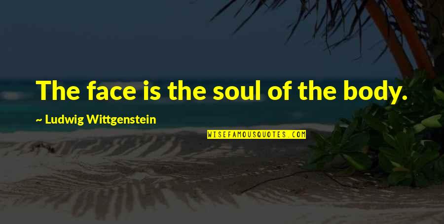 Nothing Is Planned Quotes By Ludwig Wittgenstein: The face is the soul of the body.