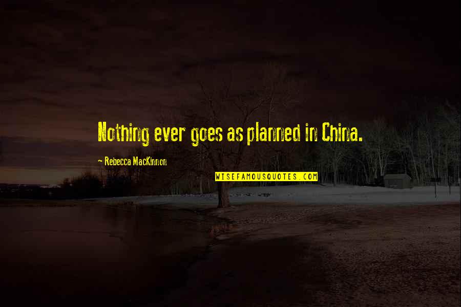 Nothing Is Planned Quotes By Rebecca MacKinnon: Nothing ever goes as planned in China.