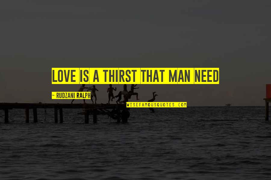 Nothing Is Planned Quotes By Rudzani Ralph: Love is a thirst that man need