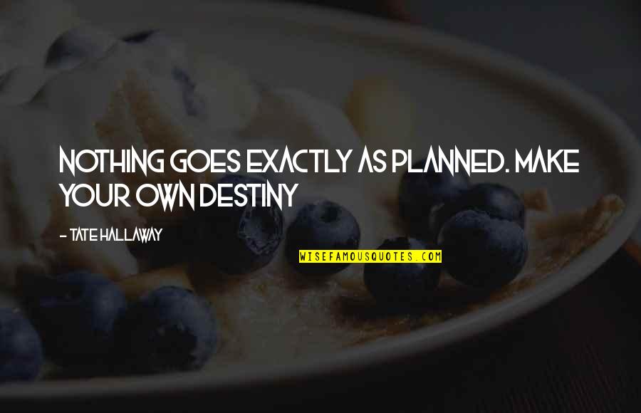 Nothing Is Planned Quotes By Tate Hallaway: NOTHING goes exactly as planned. Make your OWN