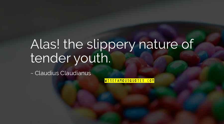 Nothing Is Promised Quotes By Claudius Claudianus: Alas! the slippery nature of tender youth.