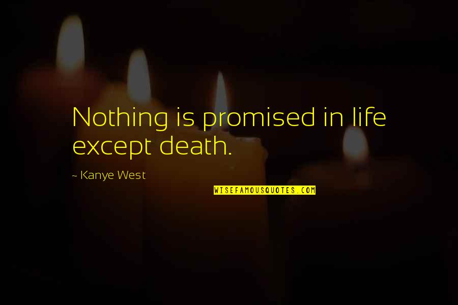 Nothing Is Promised Quotes By Kanye West: Nothing is promised in life except death.