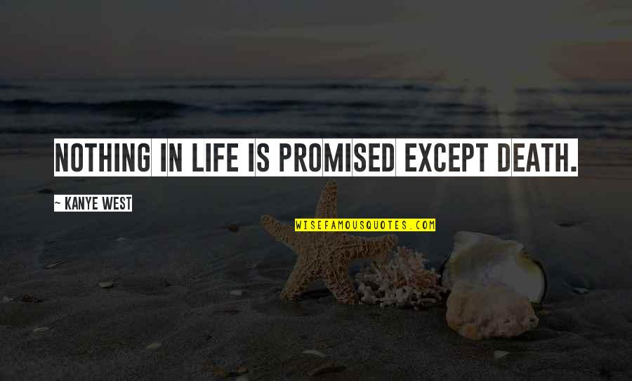 Nothing Is Promised Quotes By Kanye West: Nothing in life is promised except death.