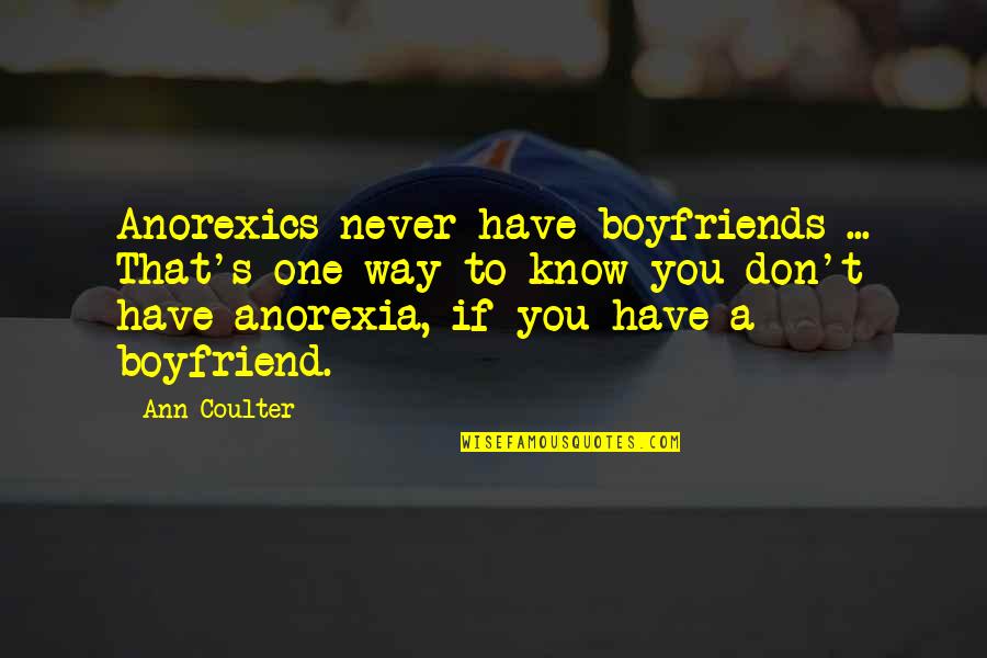Nothing Is Promised Tomorrow Quotes By Ann Coulter: Anorexics never have boyfriends ... That's one way