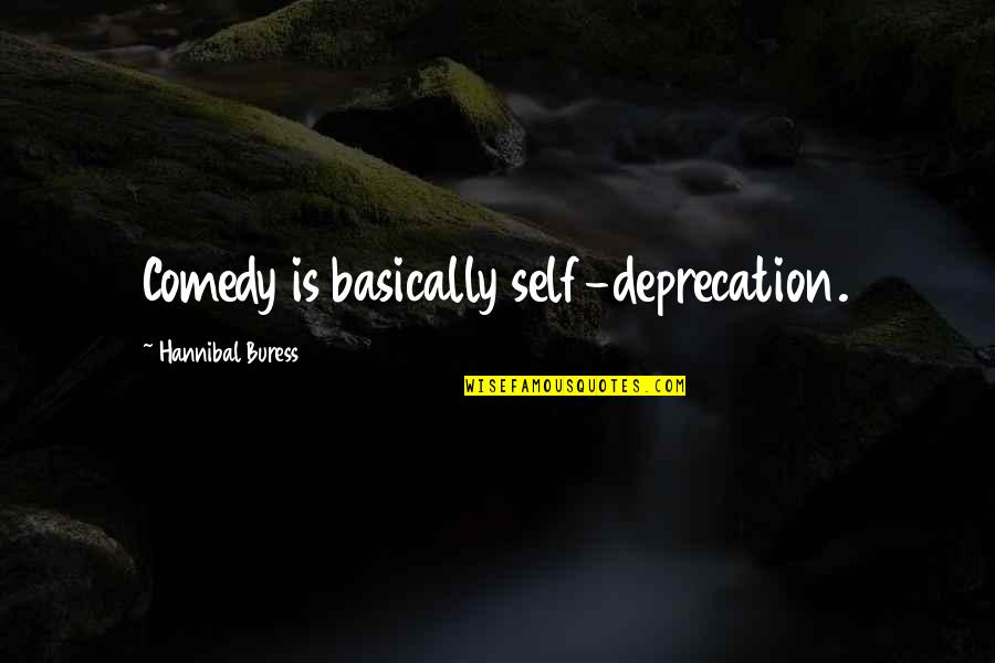 Nothing Is Promised Tomorrow Quotes By Hannibal Buress: Comedy is basically self-deprecation.