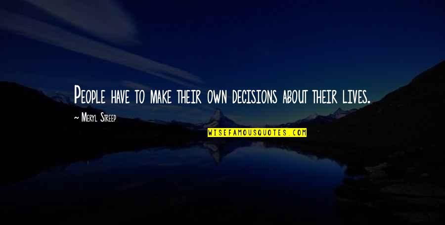 Nothing Is Promised Tomorrow Quotes By Meryl Streep: People have to make their own decisions about