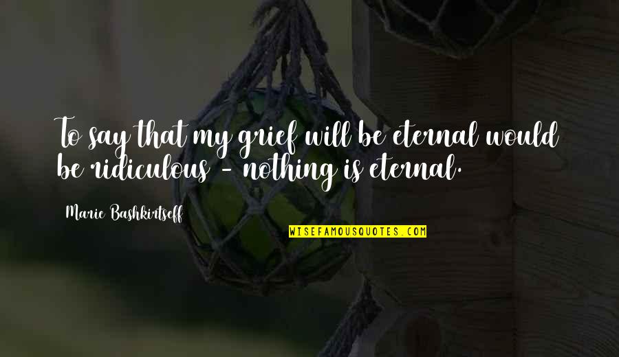 Nothing Is Quotes By Marie Bashkirtseff: To say that my grief will be eternal