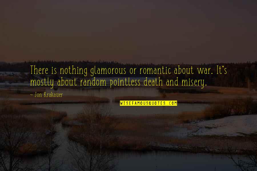 Nothing Is Random Quotes By Jon Krakauer: There is nothing glamorous or romantic about war.