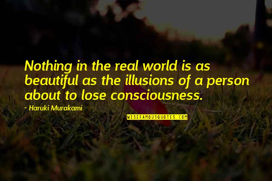 Nothing Is Real In This World Quotes By Haruki Murakami: Nothing in the real world is as beautiful
