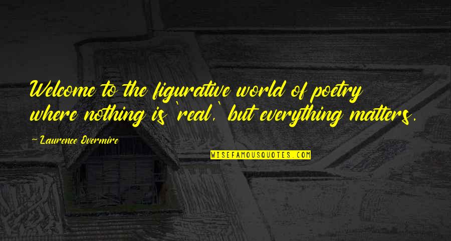 Nothing Is Real In This World Quotes By Laurence Overmire: Welcome to the figurative world of poetry where