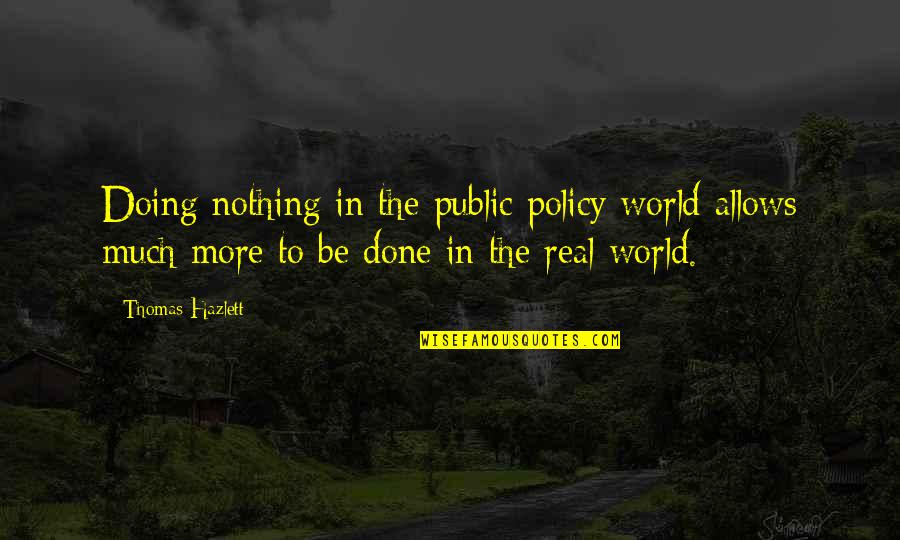 Nothing Is Real In This World Quotes By Thomas Hazlett: Doing nothing in the public policy world allows