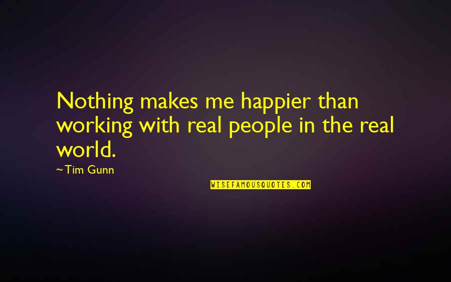 Nothing Is Real In This World Quotes By Tim Gunn: Nothing makes me happier than working with real