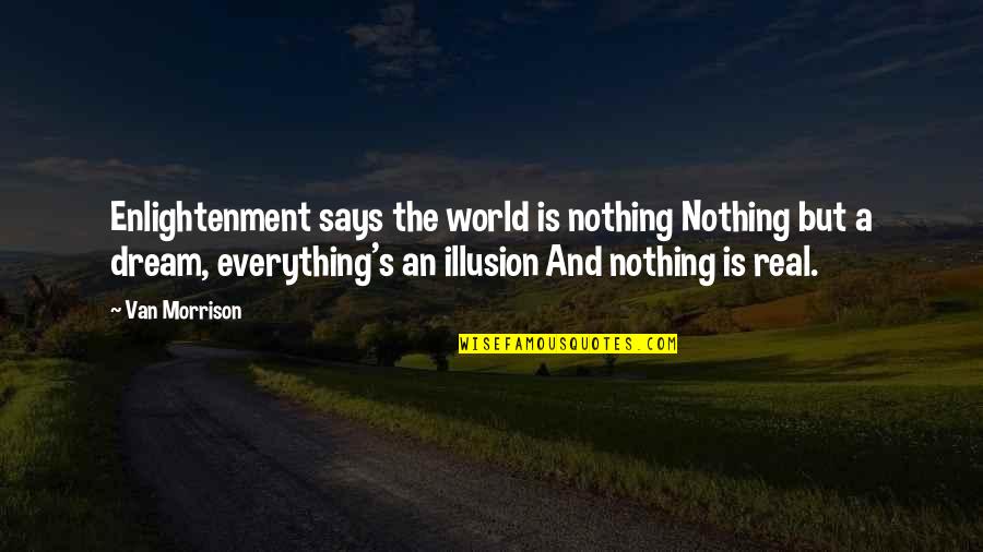 Nothing Is Real In This World Quotes By Van Morrison: Enlightenment says the world is nothing Nothing but