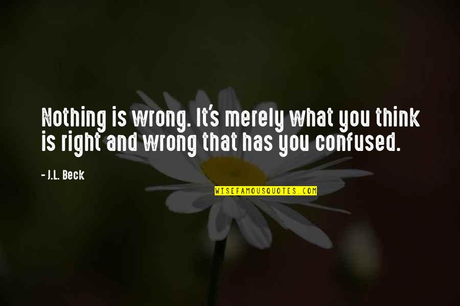 Nothing Is Right Quotes By J.L. Beck: Nothing is wrong. It's merely what you think