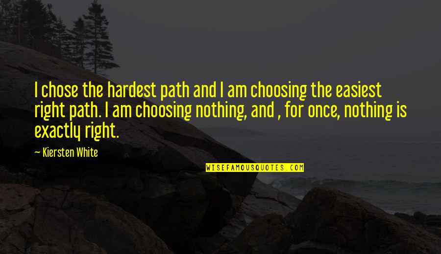 Nothing Is Right Quotes By Kiersten White: I chose the hardest path and I am