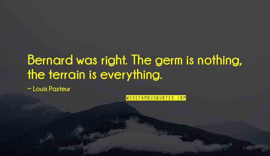 Nothing Is Right Quotes By Louis Pasteur: Bernard was right. The germ is nothing, the