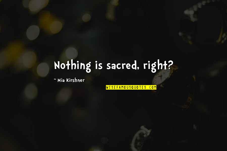 Nothing Is Right Quotes By Mia Kirshner: Nothing is sacred, right?