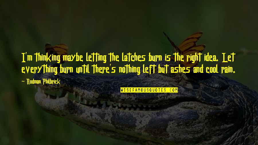 Nothing Is Right Quotes By Rodman Philbrick: I'm thinking maybe letting the latches burn is