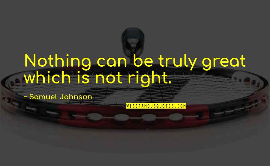 Nothing Is Right Quotes By Samuel Johnson: Nothing can be truly great which is not