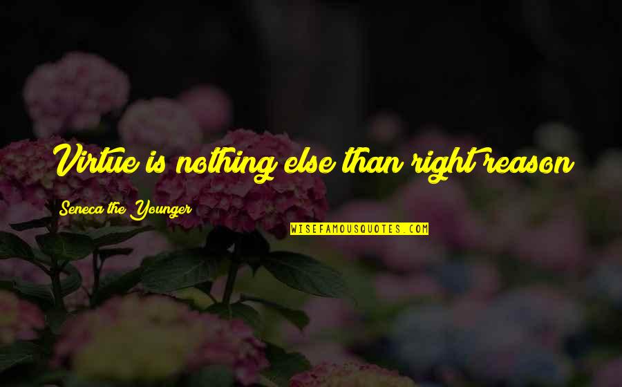Nothing Is Right Quotes By Seneca The Younger: Virtue is nothing else than right reason