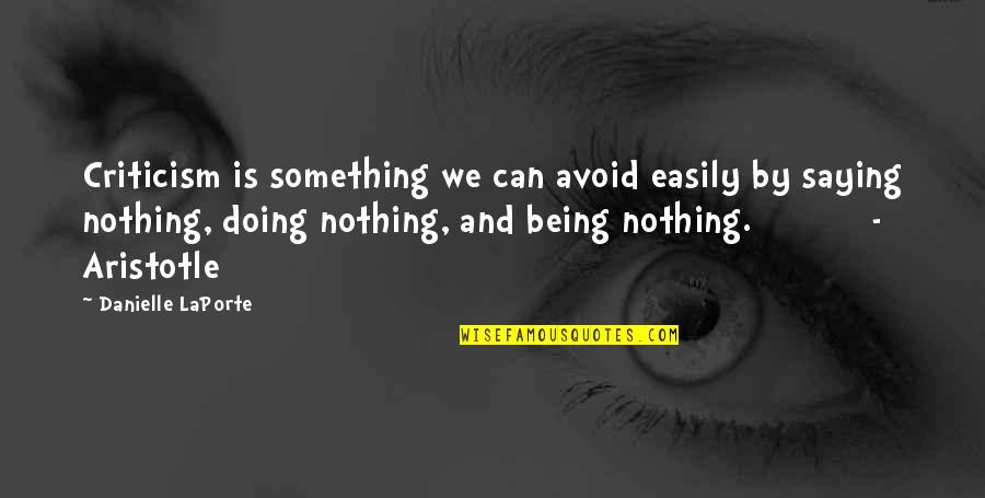 Nothing Is Something Quotes By Danielle LaPorte: Criticism is something we can avoid easily by
