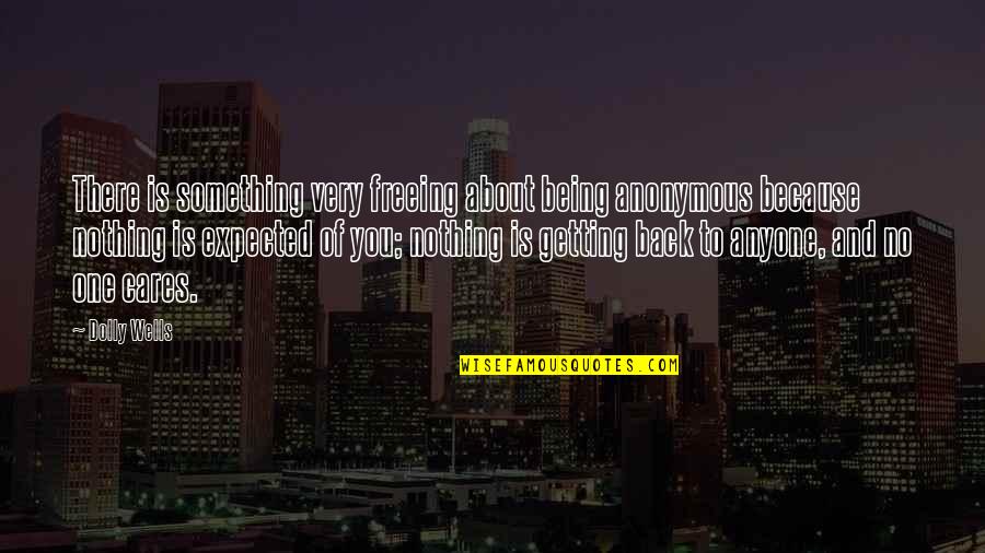 Nothing Is Something Quotes By Dolly Wells: There is something very freeing about being anonymous