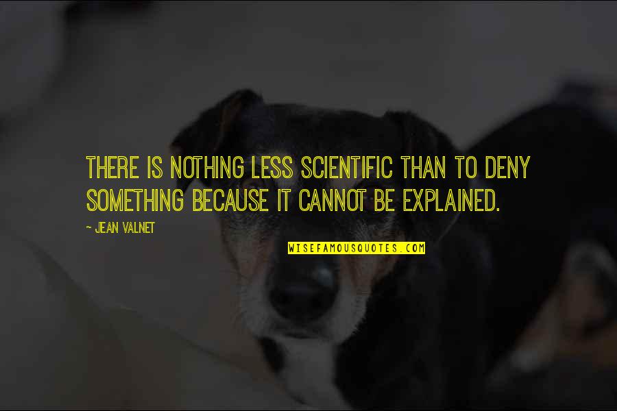 Nothing Is Something Quotes By Jean Valnet: There is nothing less scientific than to deny
