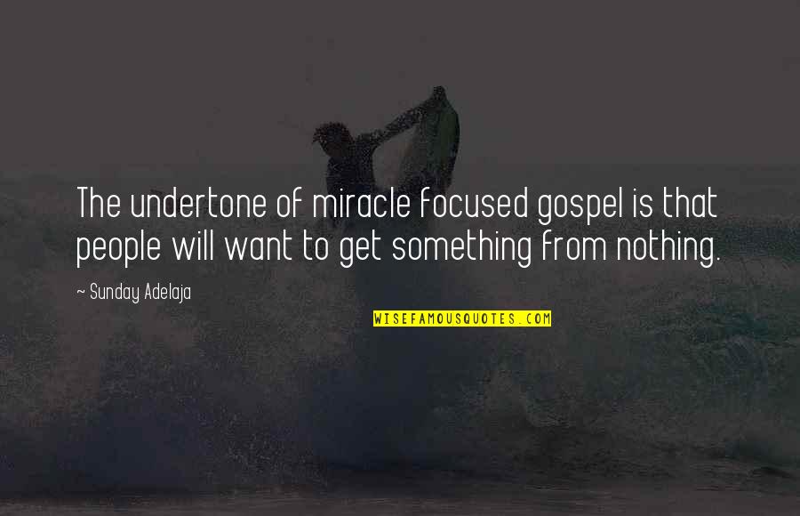 Nothing Is Something Quotes By Sunday Adelaja: The undertone of miracle focused gospel is that