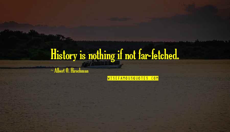 Nothing Is Too Far Quotes By Albert O. Hirschman: History is nothing if not far-fetched.