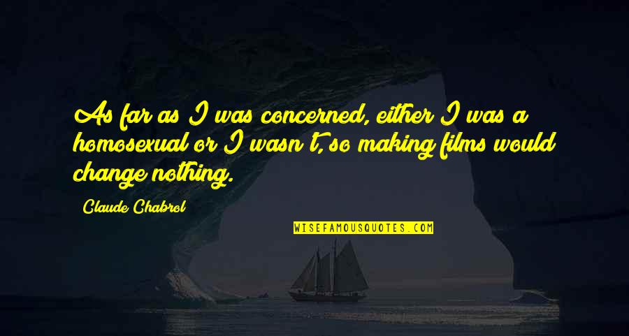 Nothing Is Too Far Quotes By Claude Chabrol: As far as I was concerned, either I