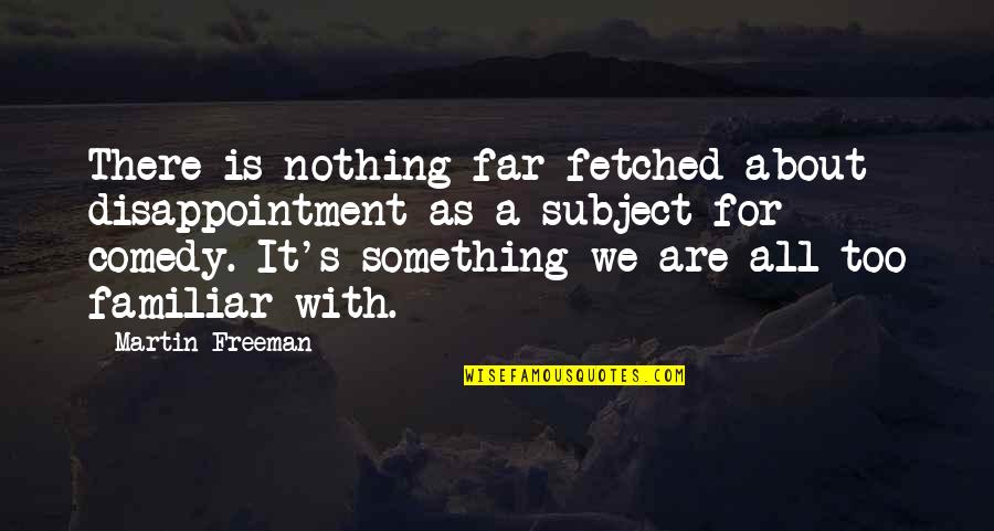 Nothing Is Too Far Quotes By Martin Freeman: There is nothing far-fetched about disappointment as a