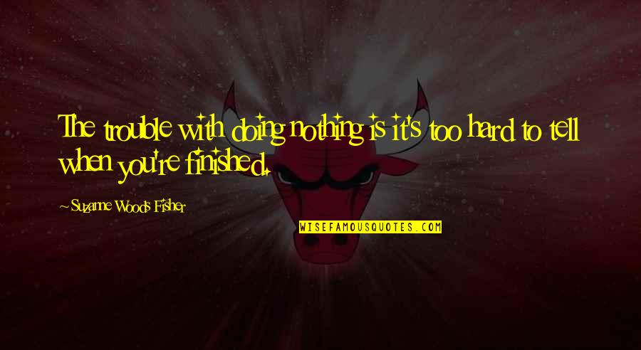 Nothing Is Too Hard Quotes By Suzanne Woods Fisher: The trouble with doing nothing is it's too Nothing Is Too Hard Quotes By Suzanne Woods Fisher: The trouble with doing nothing is it's too