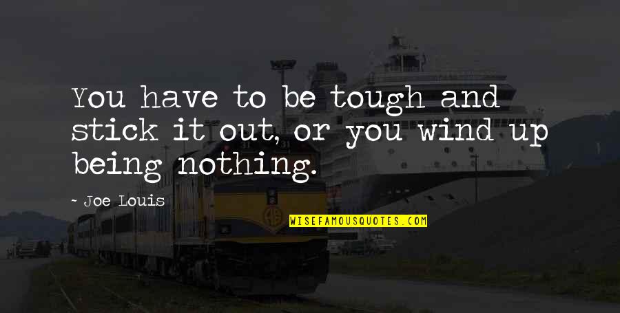 Nothing Is Tough Quotes By Joe Louis: You have to be tough and stick it