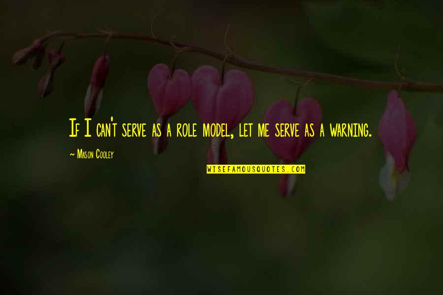 Nothing Is Tough Quotes By Mason Cooley: If I can't serve as a role model, Nothing Is Tough Quotes By Mason Cooley: If I can't serve as a role model,